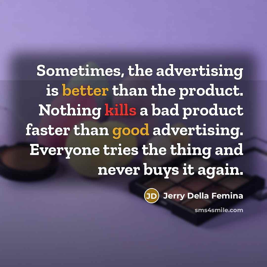 “Sometimes, the advertising is better than the product. Nothing kills…” quote by Jerry Della Femina
