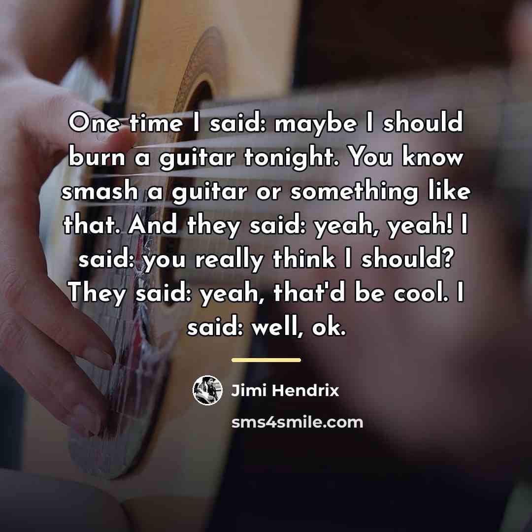 “One time I said: maybe I should burn a guitar…” quote by Jimi Hendrix