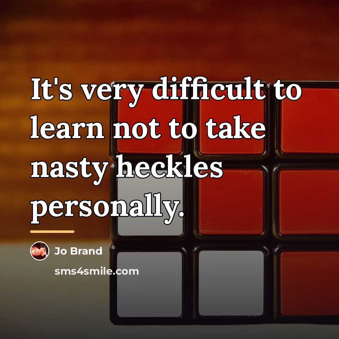 “It's very difficult to learn not to take nasty heckles…” quote by Jo Brand