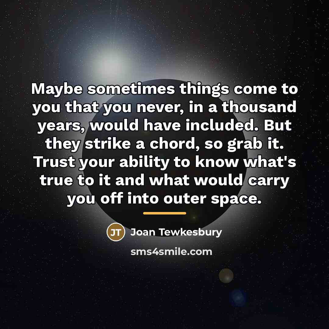“Maybe sometimes things come to you that you never, in…” quote by Joan Tewkesbury