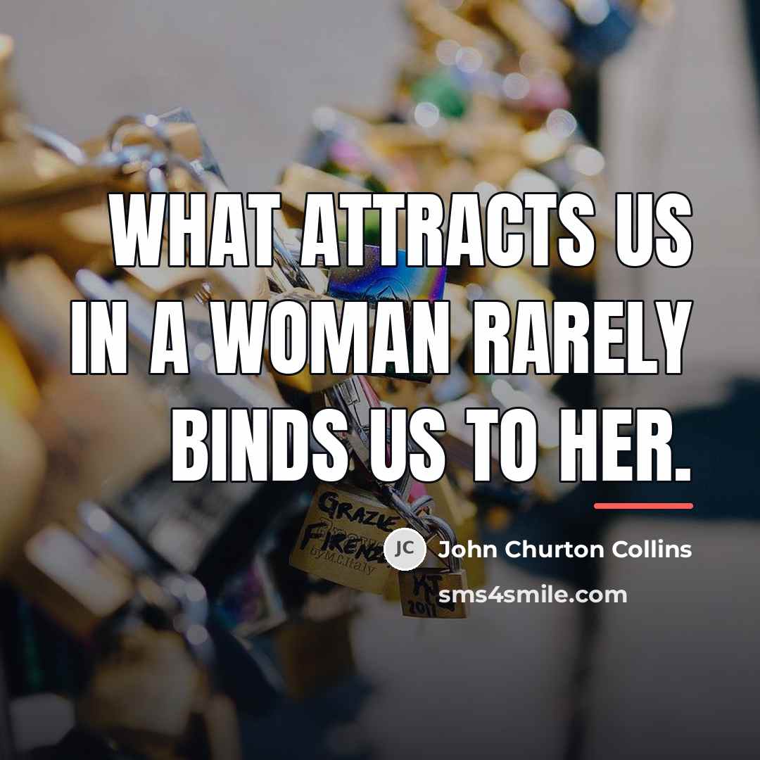 “What attracts us in a woman rarely binds us to…” quote by John Churton Collins