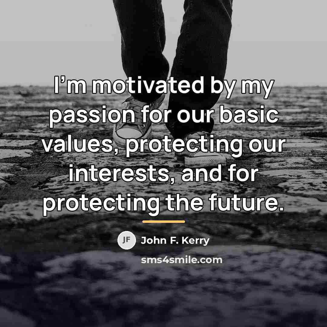 “I'm motivated by my passion for our basic values, protecting…” quote by John F. Kerry