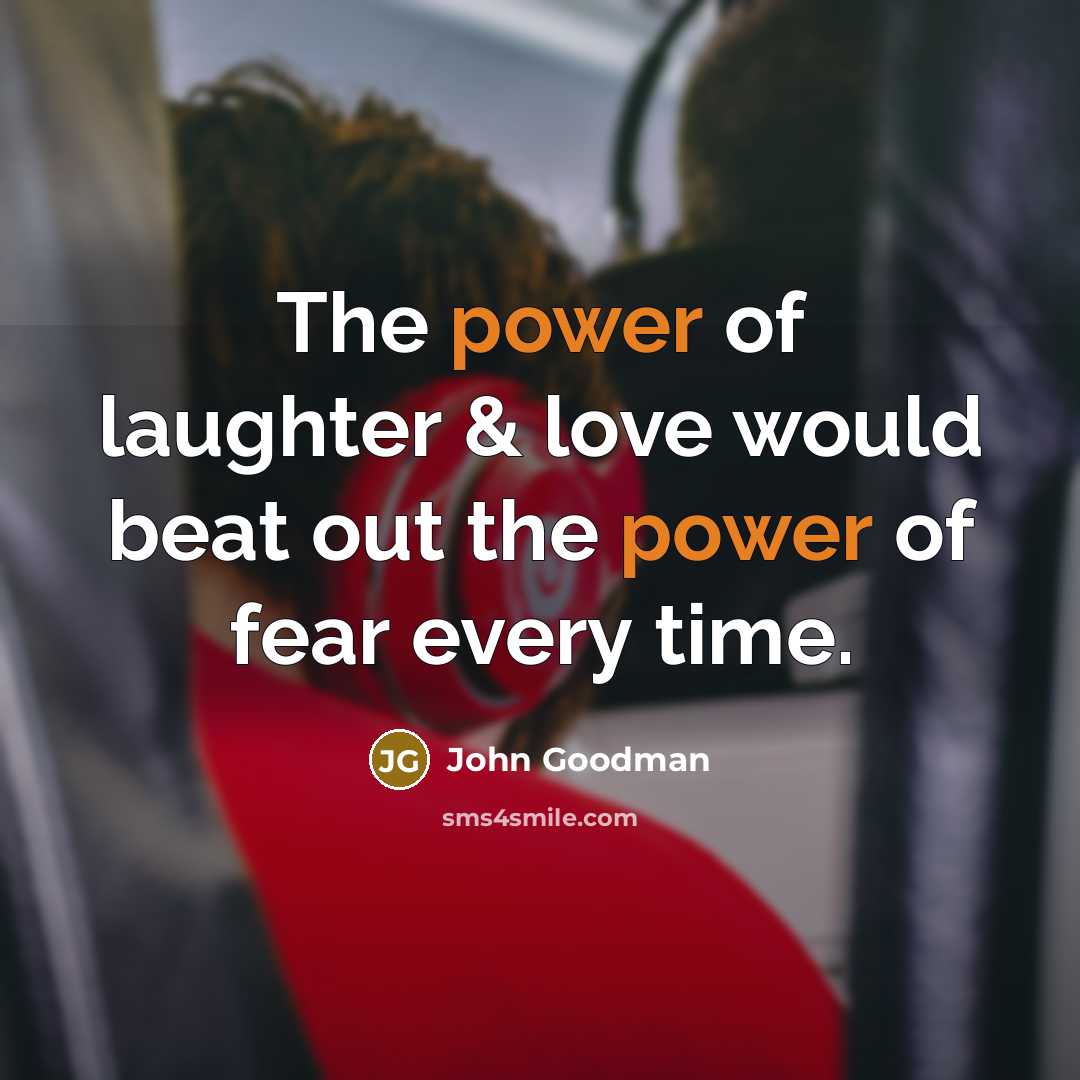 “The power of laughter & love would beat out the…” quote by John Goodman