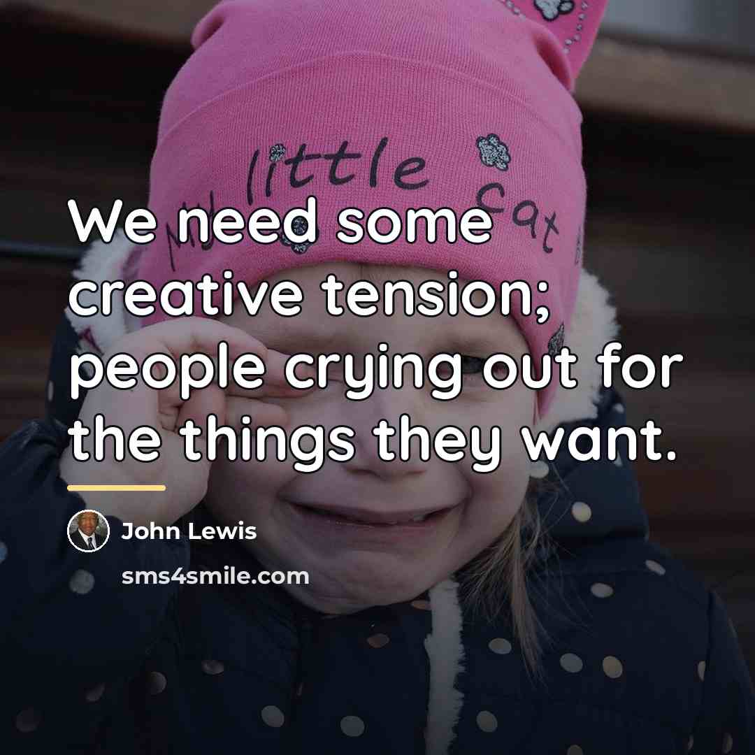 “We need some creative tension; people crying out for the…” quote by John Lewis