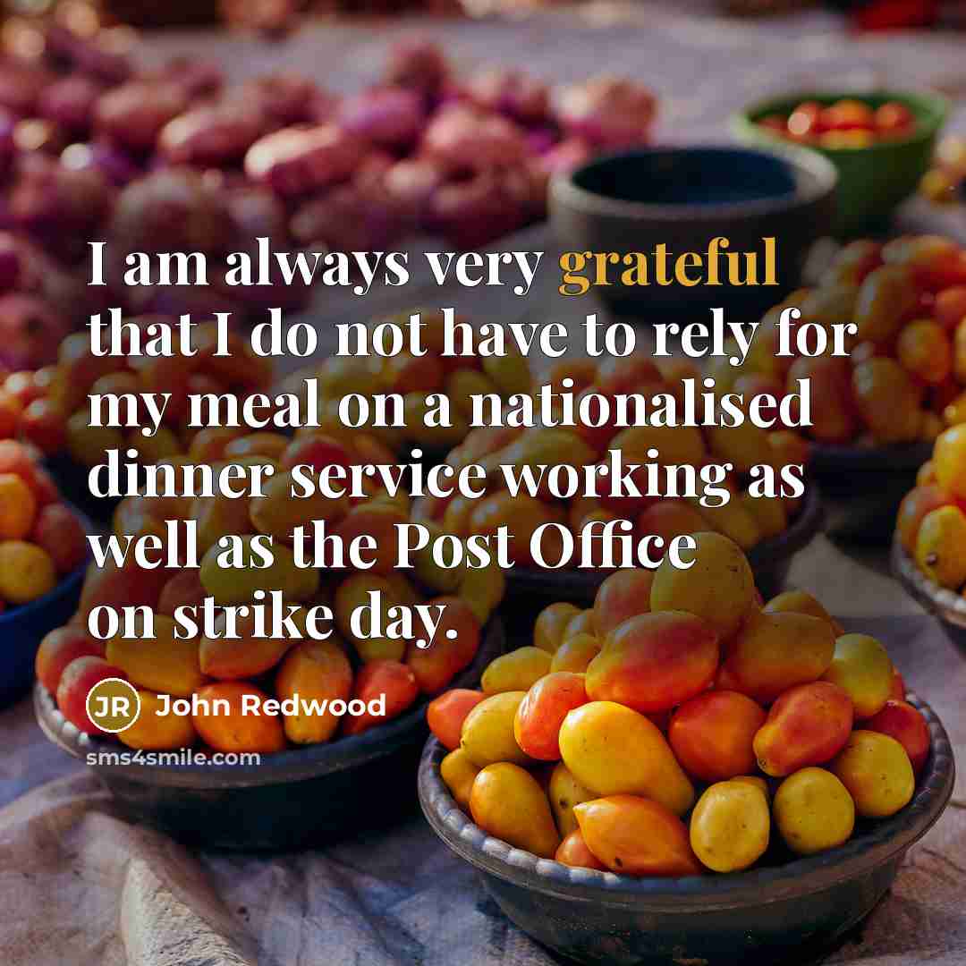 “I am always very grateful that I do not have…” quote by John Redwood