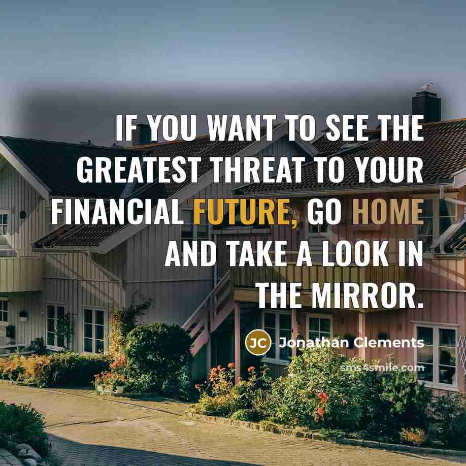 “If you want to see the greatest threat to your…” quote by Jonathan Clements