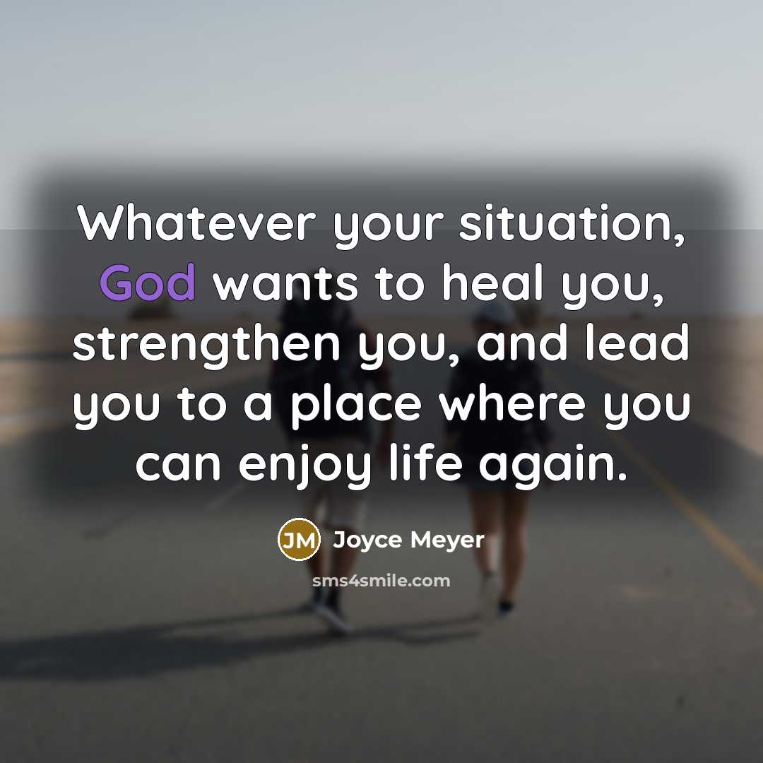 “Whatever your situation, God wants to heal you, strengthen you,…” quote by Joyce Meyer