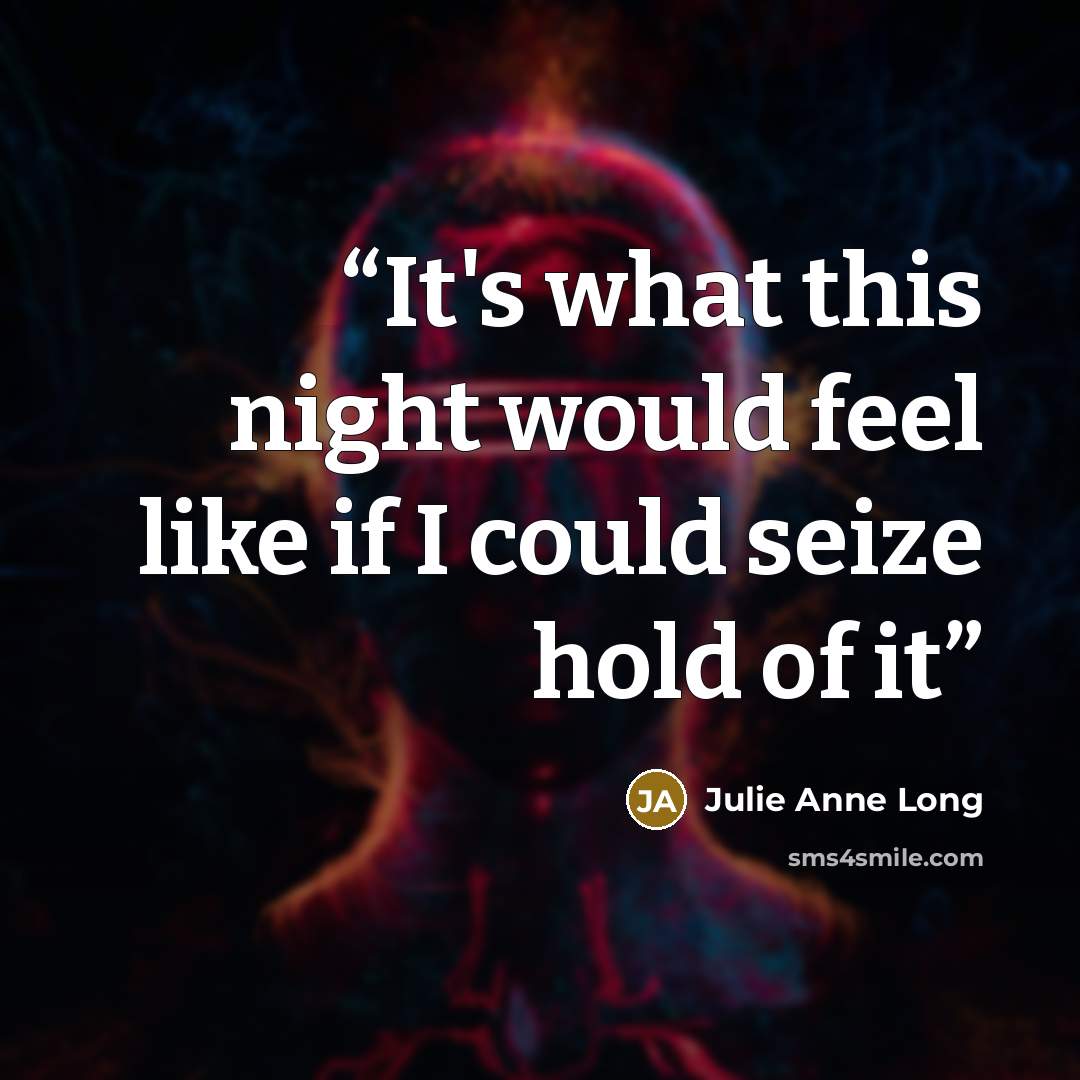 “It's what this night would feel like if I could seize hold of it” quote by Julie Anne Long