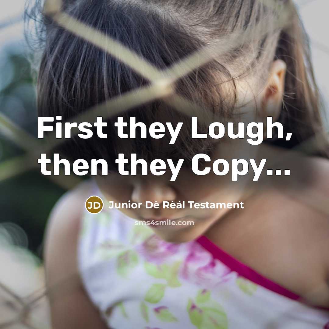 “First they Lough, then they Copy...…” quote by Junior Dè Rèál Testament