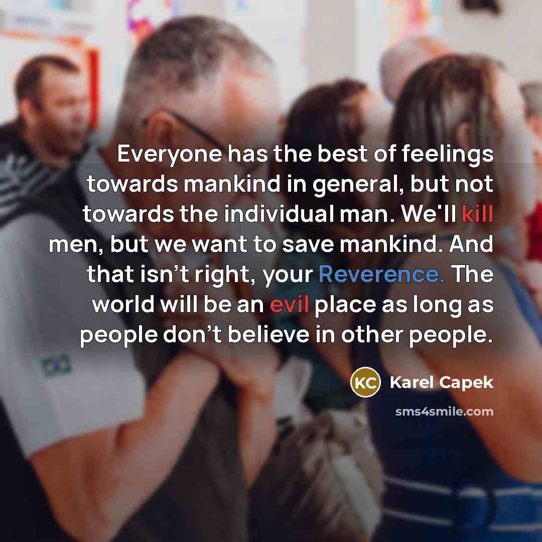 “Everyone has the best of feelings towards mankind in general,…” quote by Karel Capek