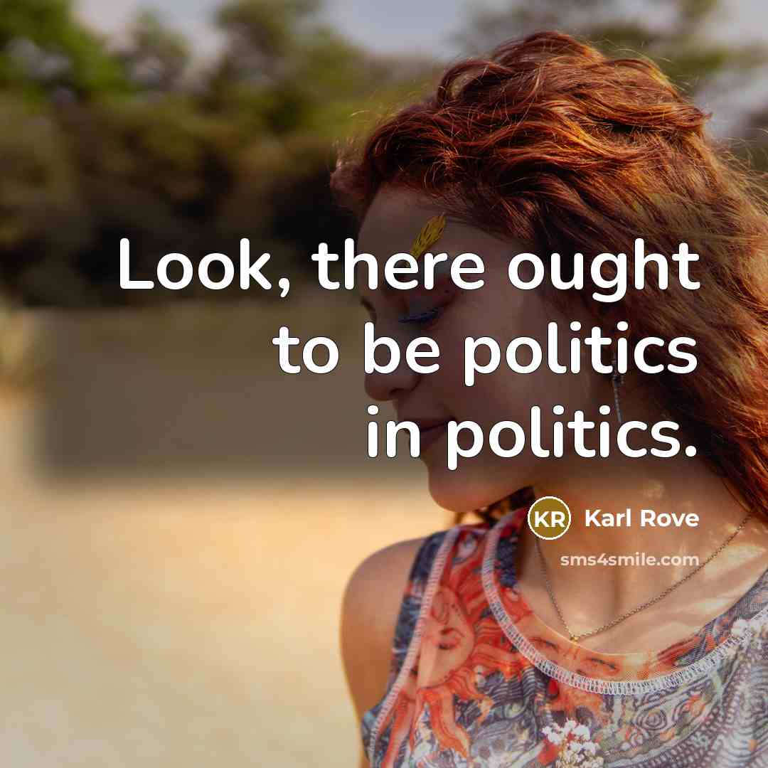 “Look, there ought to be politics in politics.…” quote by Karl Rove