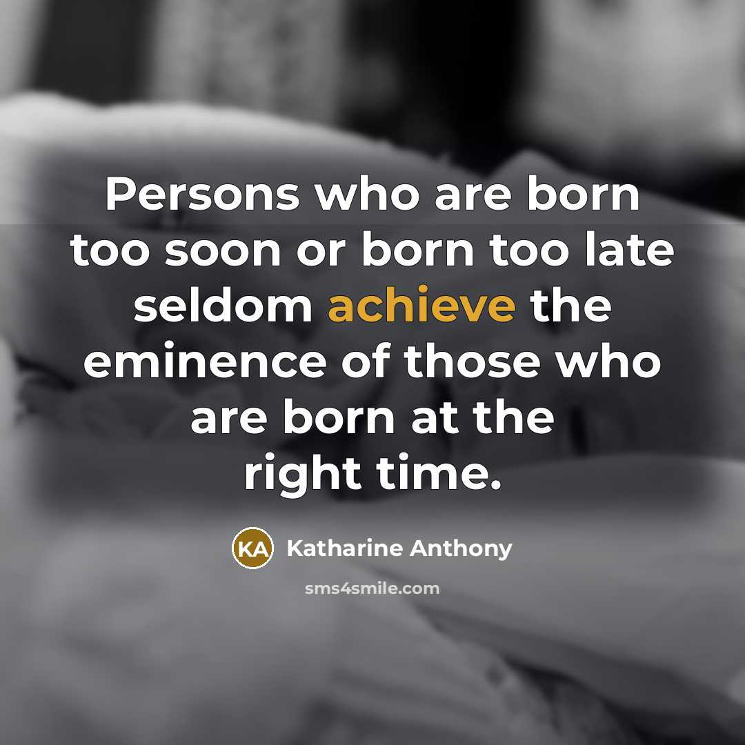 “Persons who are born too soon or born too late…” quote by Katharine Anthony