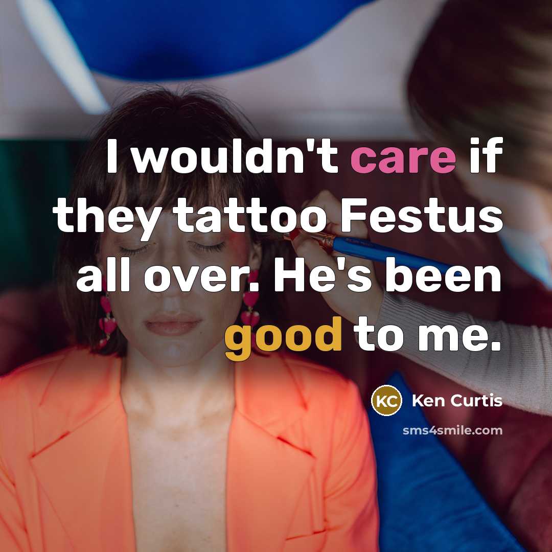 “I wouldn't care if they tattoo Festus all over. He's…” quote by Ken Curtis