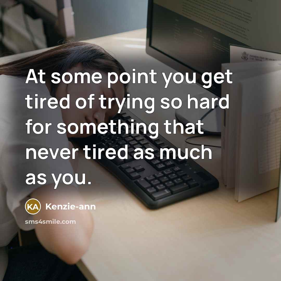 “At some point you get tired of trying so hard…” quote by Kenzie-ann