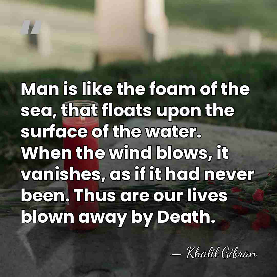 Man is like the foam of the sea, that floats upon the&hellip; - Khalil Gibran