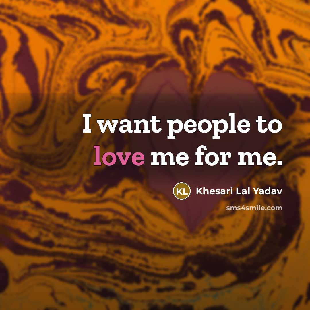 “I want people to love me for me.…” quote by Khesari Lal Yadav