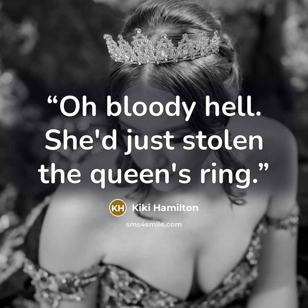 “Oh bloody hell. She'd just stolen the queen's ring.” quote by Kiki Hamilton