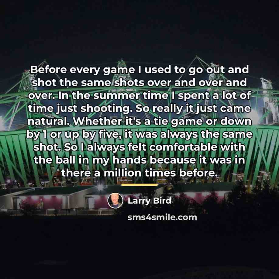 “Before every game I used to go out and shot…” quote by Larry Bird