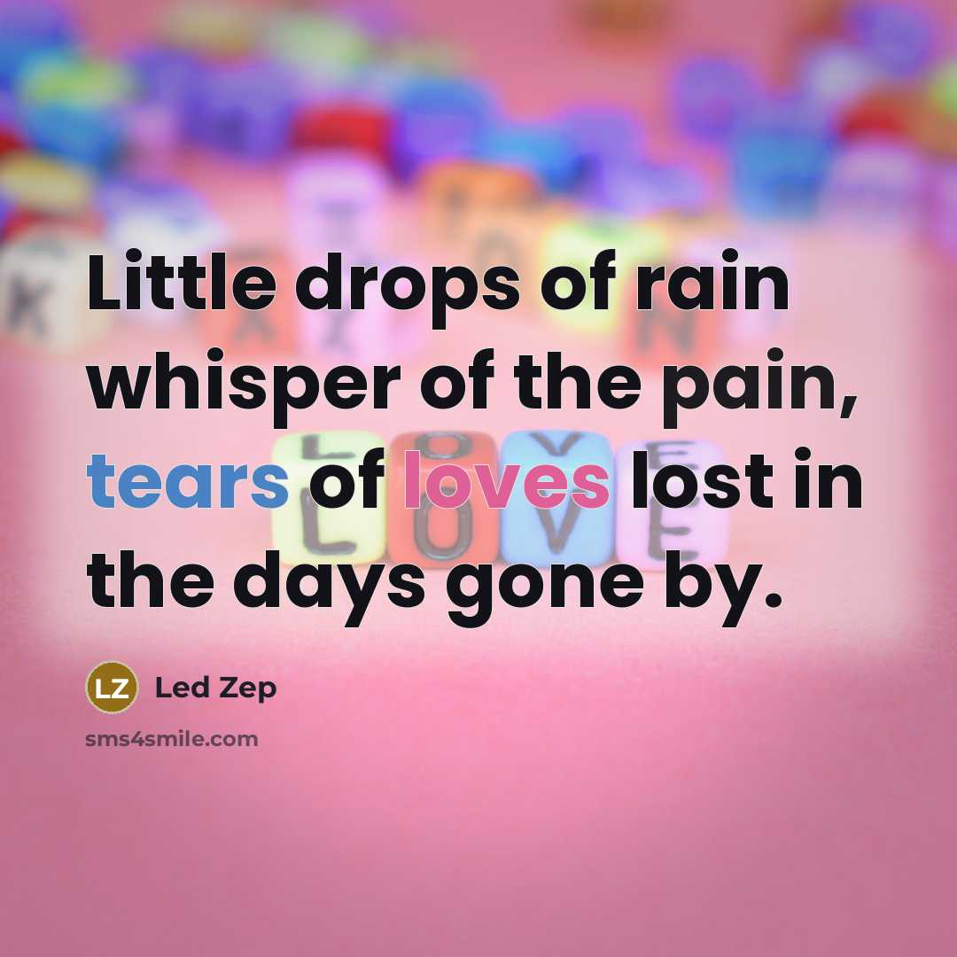 “Little drops of rain whisper of the pain, tears of…” quote by Led Zep