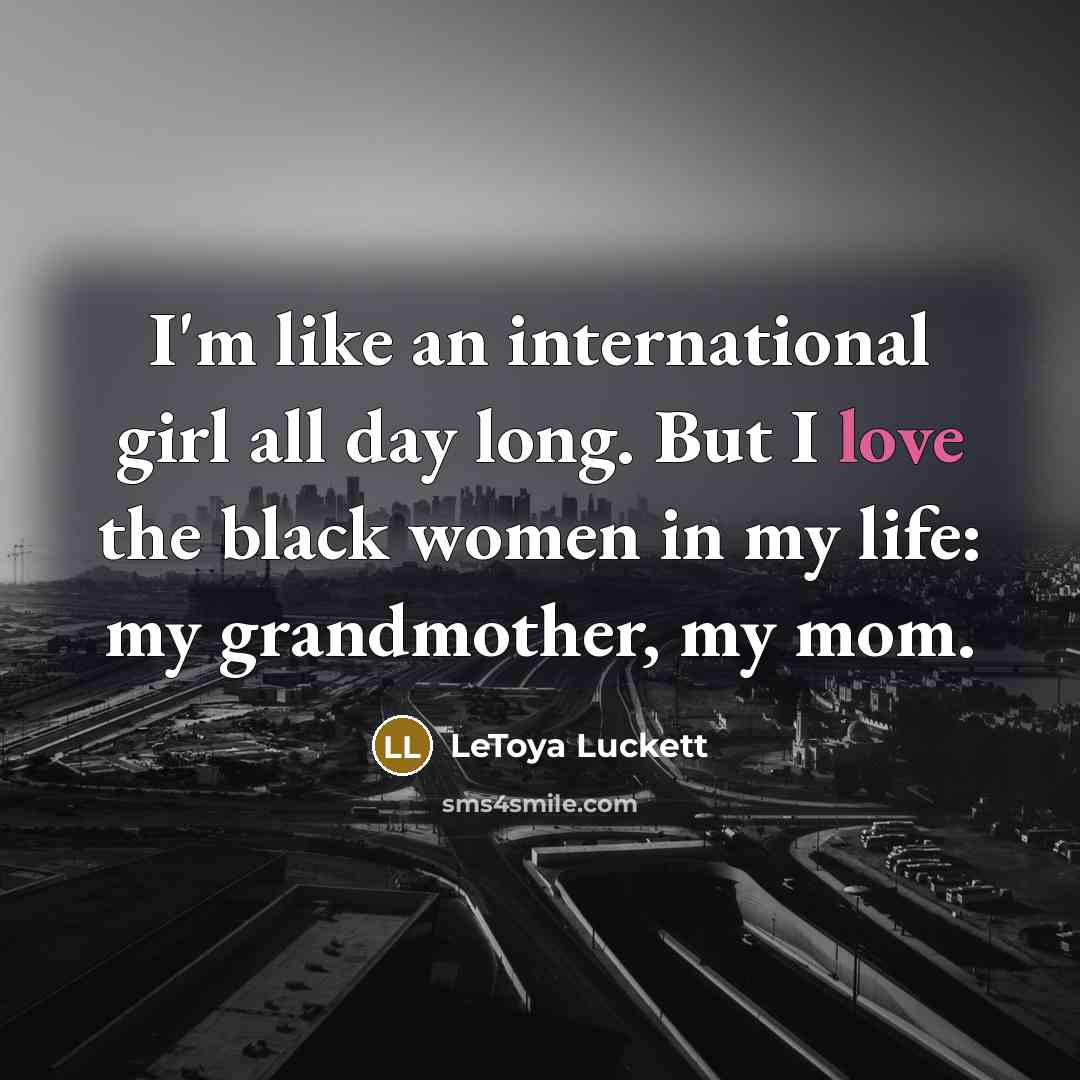 “I'm like an international girl all day long. But I…” quote by LeToya Luckett