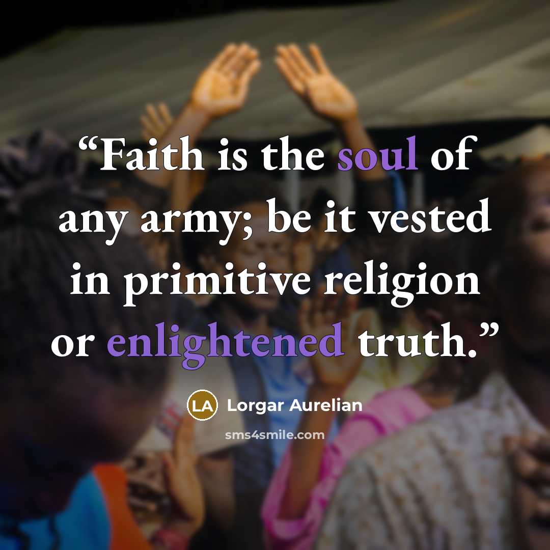 “Faith is the soul of any army; be it vested in primitive religion or enlightened truth.” quote by Lorgar Aurelian