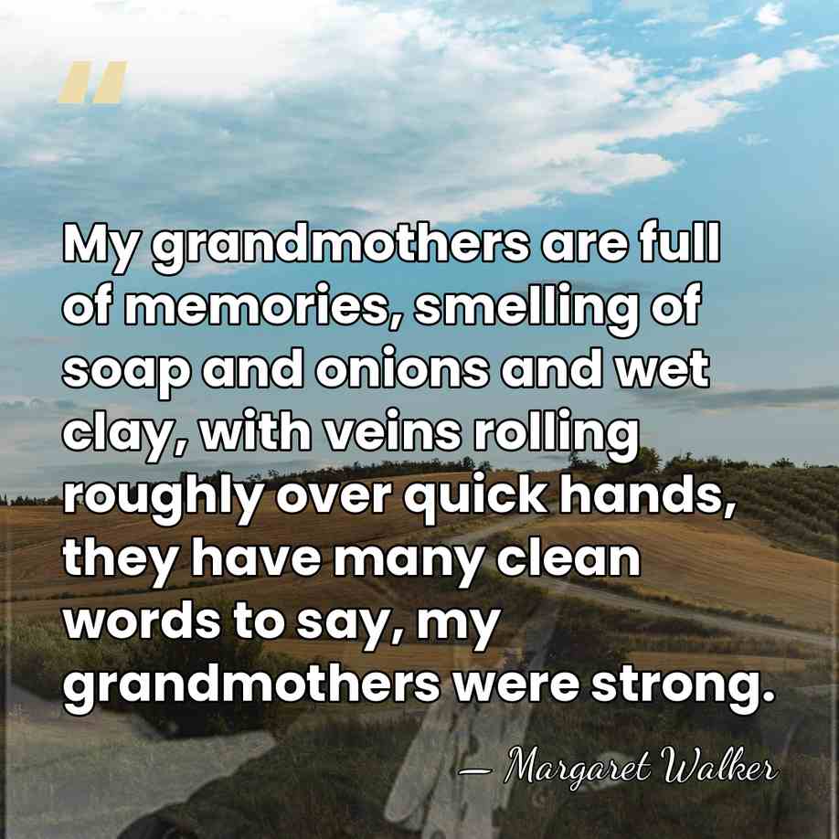 My grandmothers are full of memories, smelling of soap and onions and&hellip; - Margaret Walker
