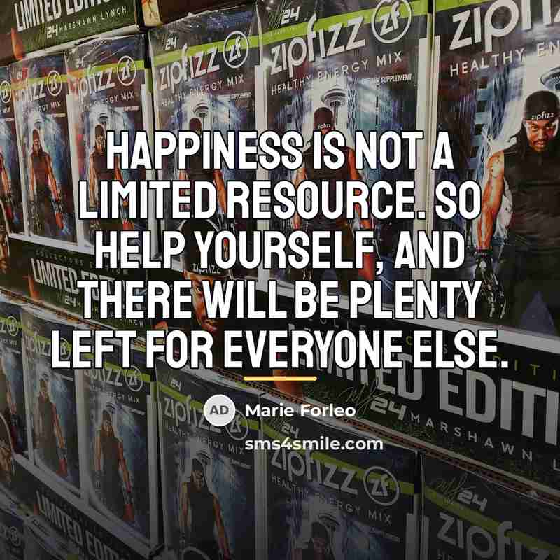 “Happiness is not a limited resource. So help yourself, and…” quote by Marie Forleo
