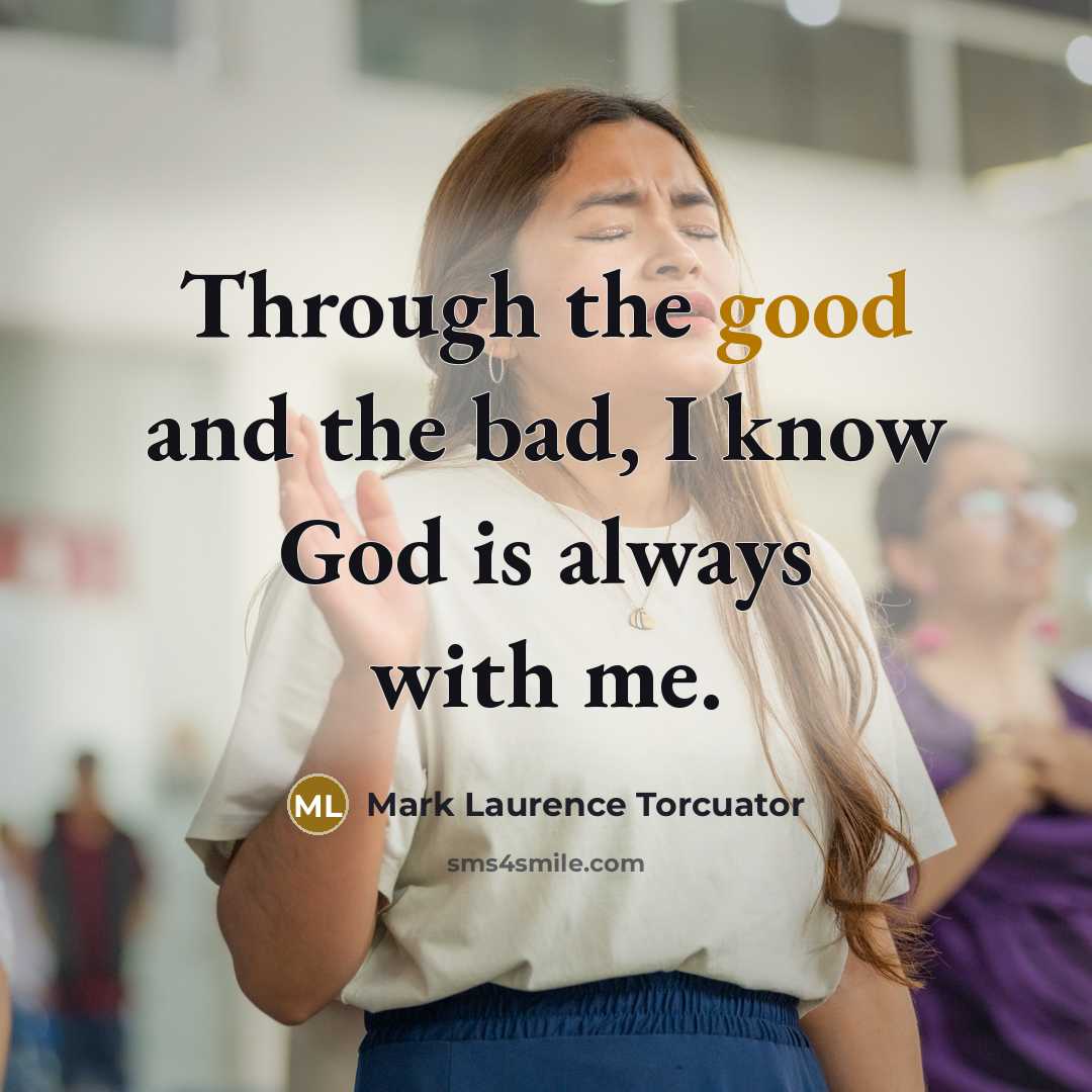 “Through the good and the bad, I know God is…” quote by Mark Laurence Torcuator