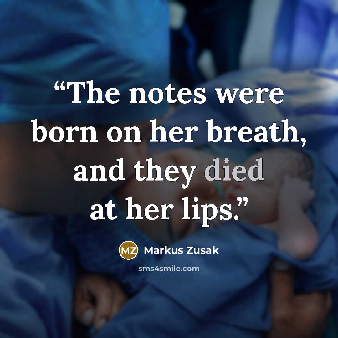 “The notes were born on her breath, and they died at her lips.” quote by Markus Zusak