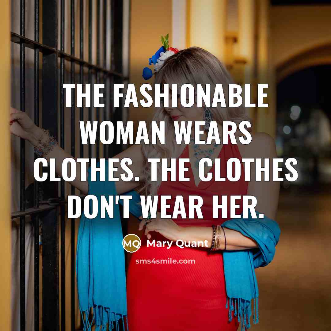 “The fashionable woman wears clothes. The clothes don't wear her.…” quote by Mary Quant