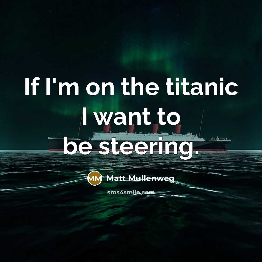 “If I'm on the titanic I want to be steering.…” quote by Matt Mullenweg