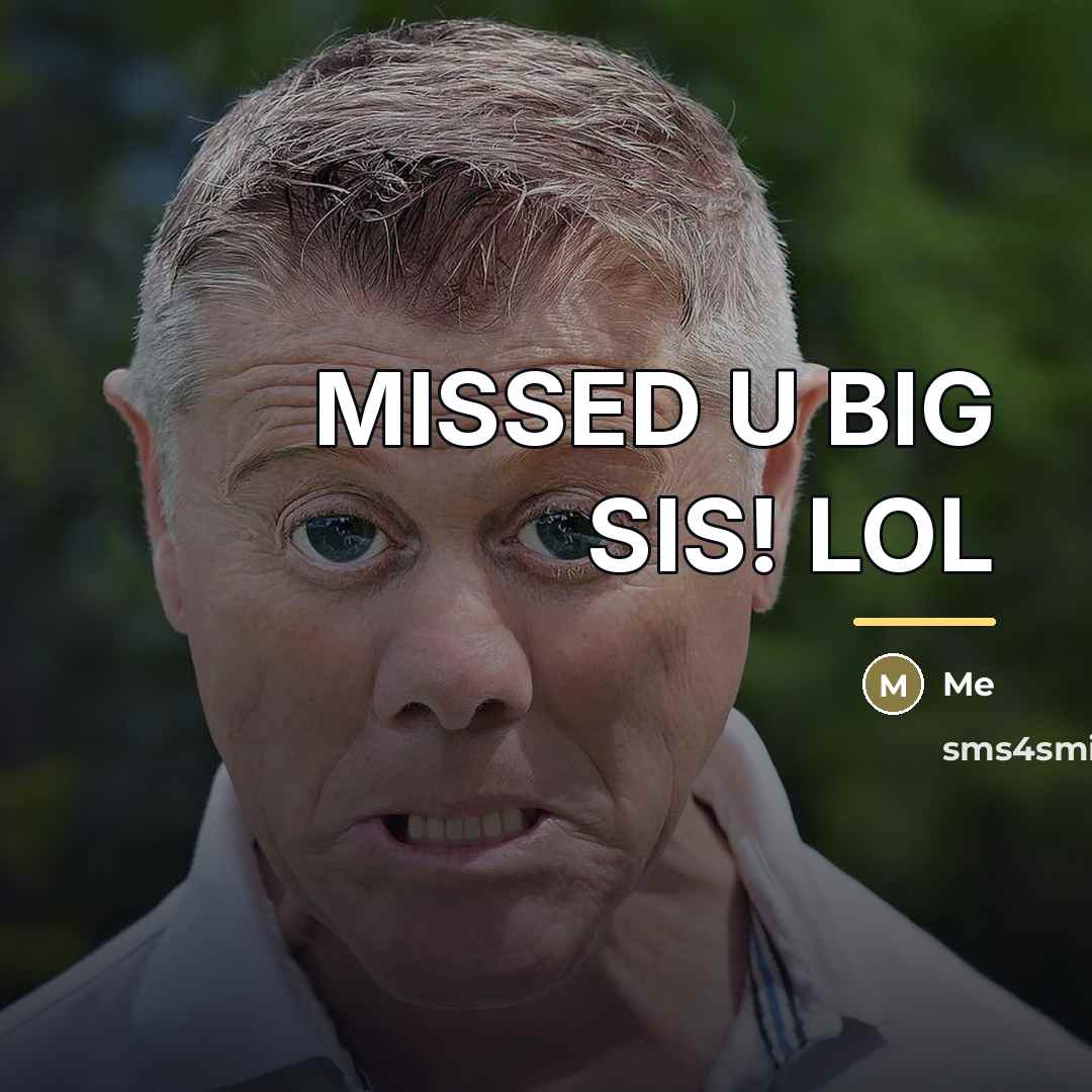 “MISSED U BIG SIS! LOL…” quote by Me