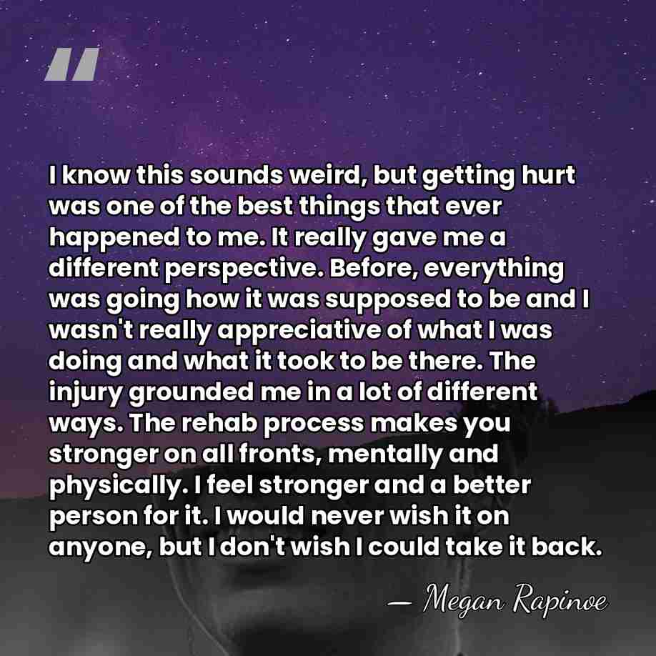 I know this sounds weird, but getting hurt was one of the&hellip; - Megan Rapinoe