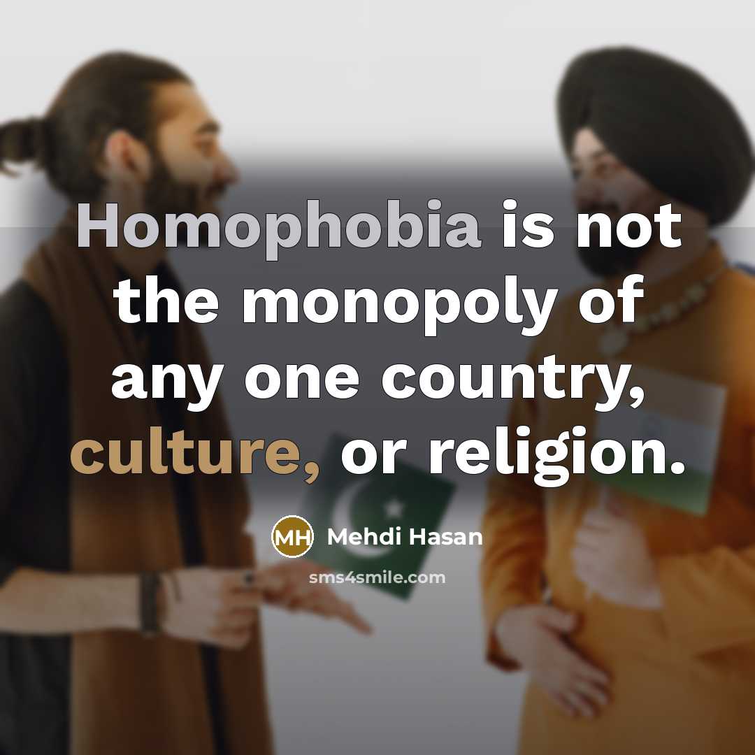 “Homophobia is not the monopoly of any one country, culture,…” quote by Mehdi Hasan