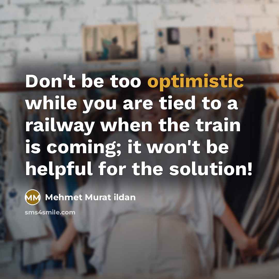 “Don't be too optimistic while you are tied to a…” quote by Mehmet Murat Ildan
