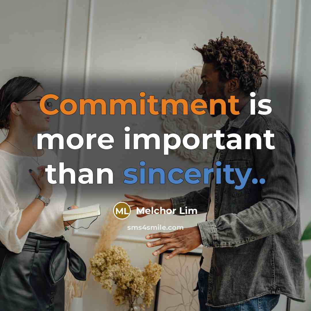 “Commitment is more important than sincerity..” quote by Melchor Lim