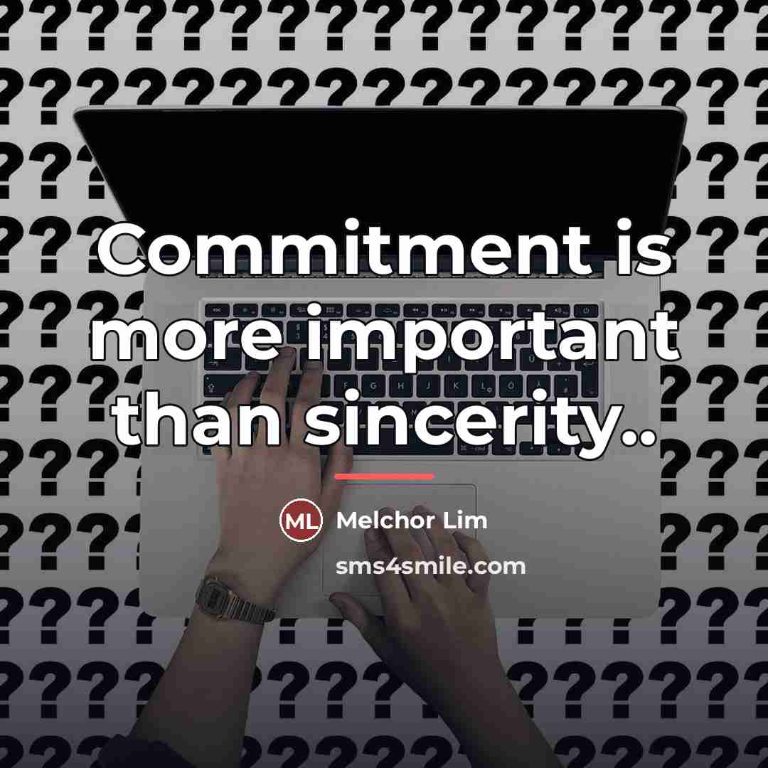 “Commitment is more important than sincerity..…” quote by Melchor Lim