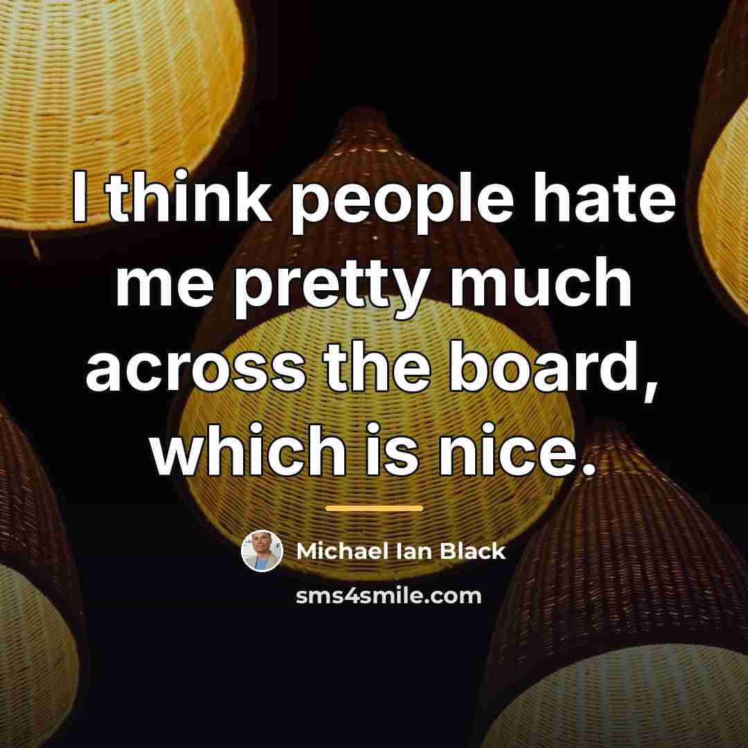 “I think people hate me pretty much across the board,…” quote by Michael Ian Black