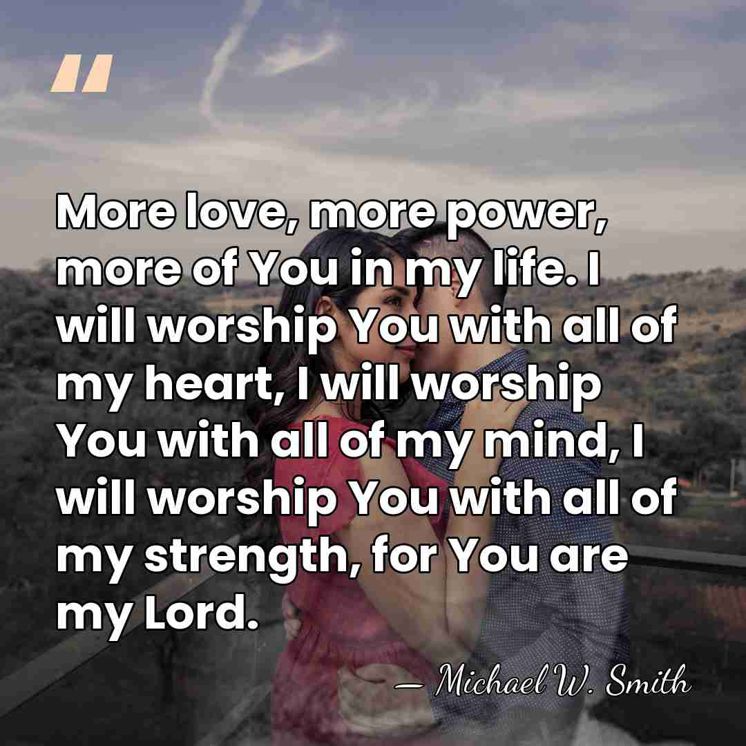 More love, more power, more of You in my life. I will&hellip; - Michael W. Smith