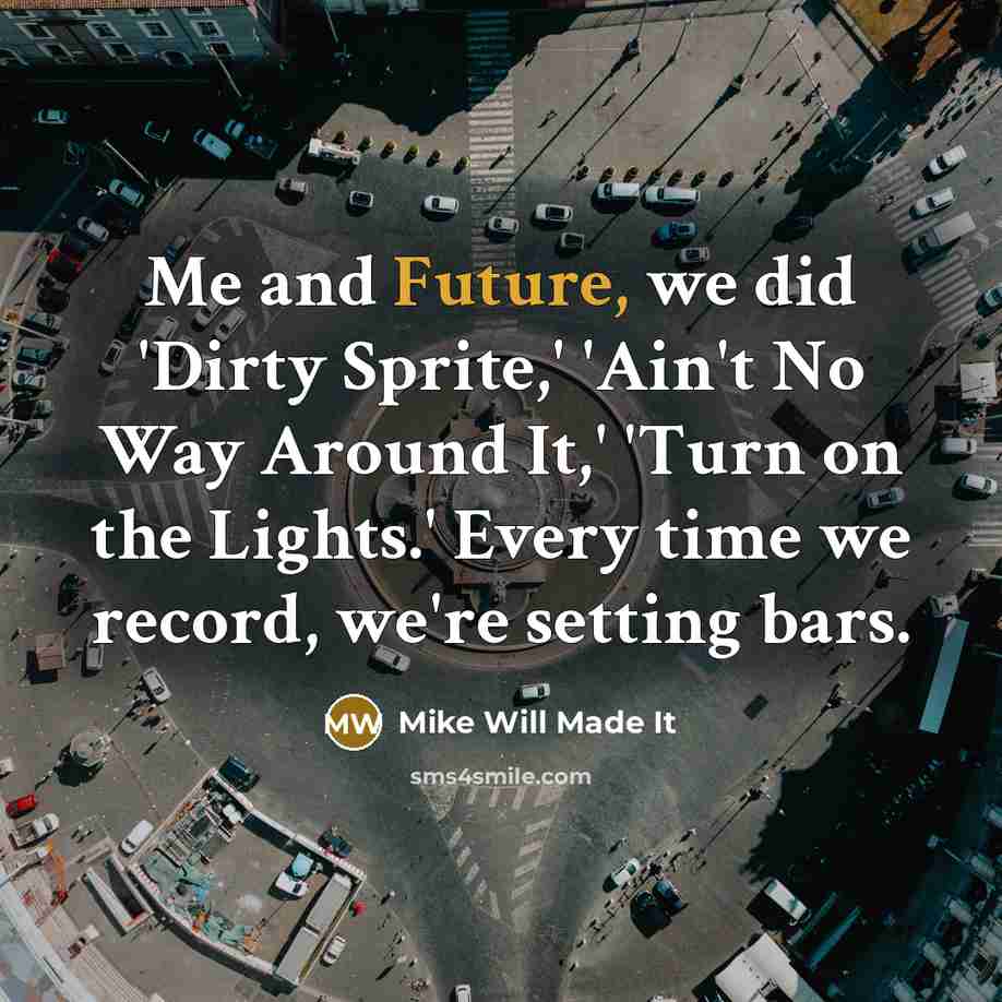 “Me and Future, we did 'Dirty Sprite,' 'Ain't No Way…” quote by Mike Will Made It