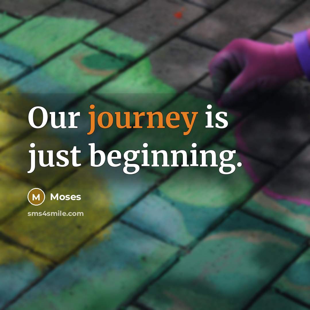 “Our journey is just beginning.” quote by Moses