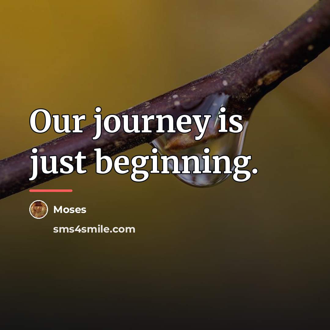 “Our journey is just beginning.…” quote by Moses