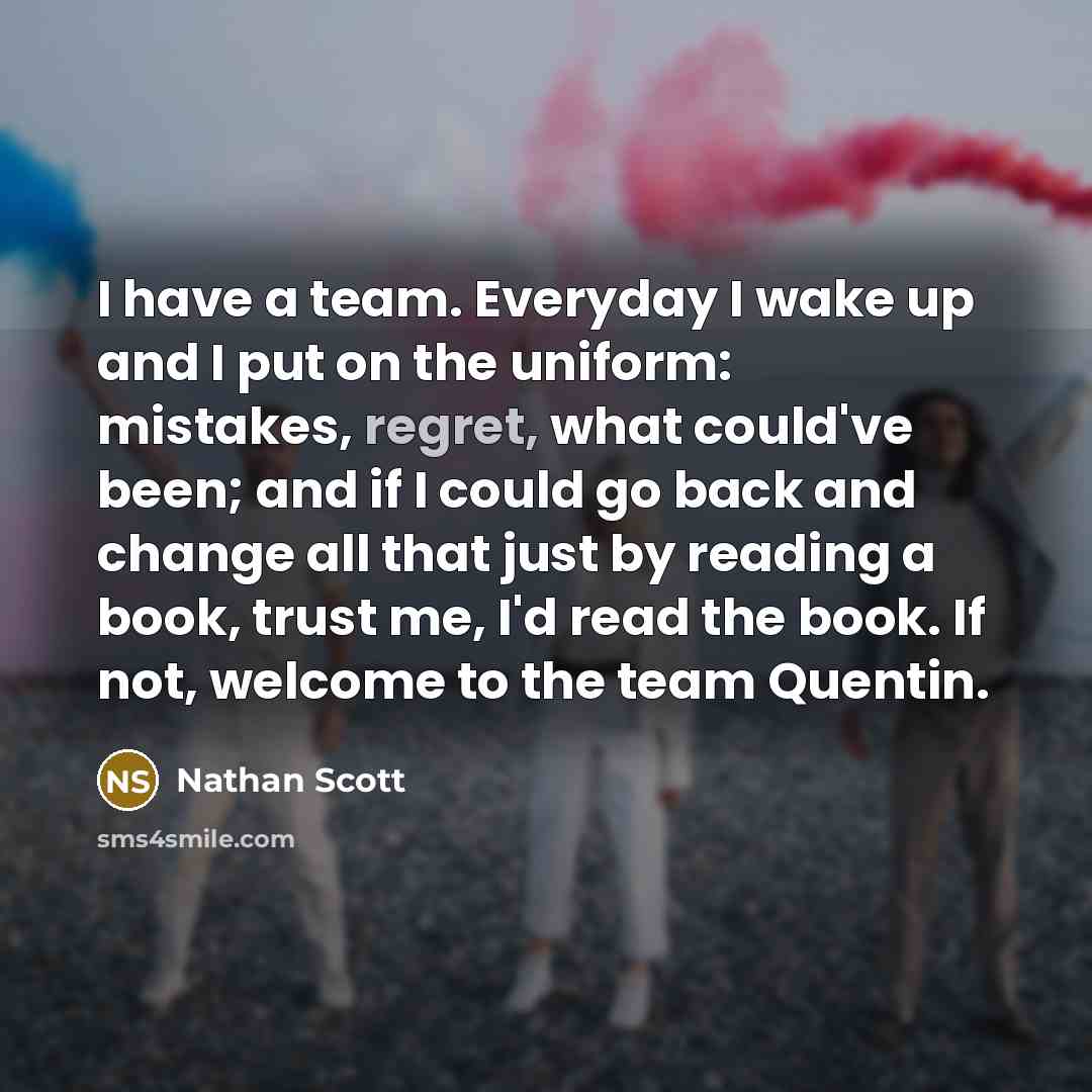 “I have a team. Everyday I wake up and I…” quote by Nathan Scott