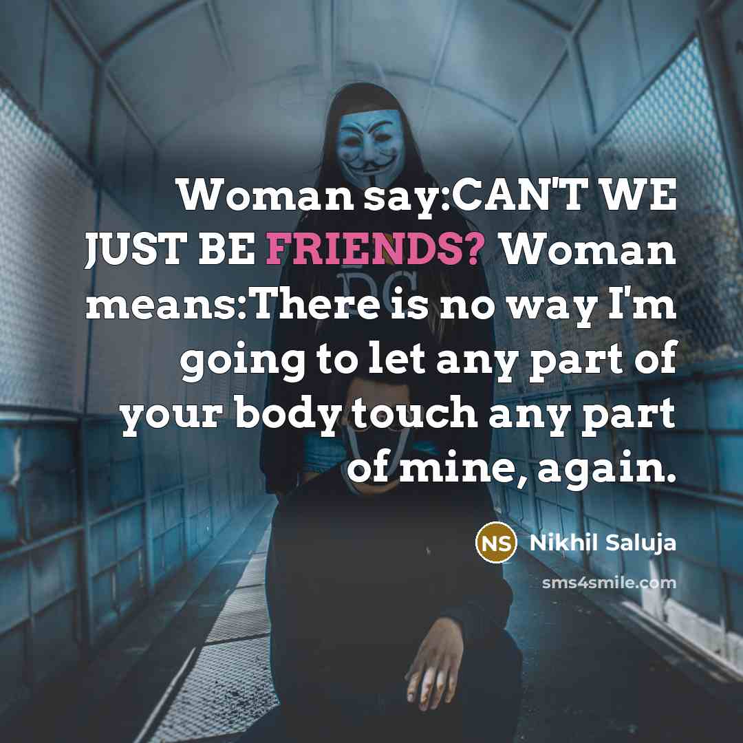 “Woman say:CAN'T WE JUST BE FRIENDS? Woman means:There is no…” quote by Nikhil Saluja