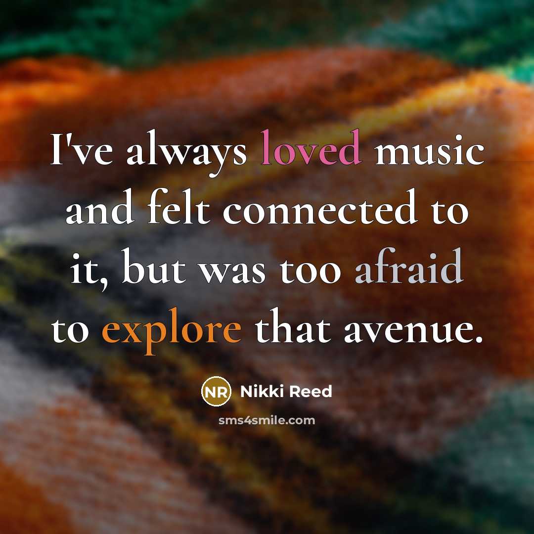 “I've always loved music and felt connected to it, but…” quote by Nikki Reed