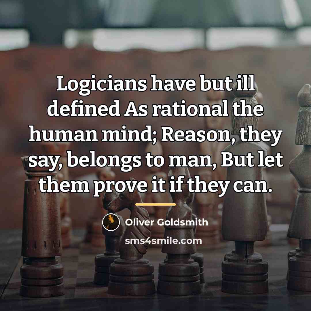 “Logicians have but ill defined As rational the human mind;…” quote by Oliver Goldsmith