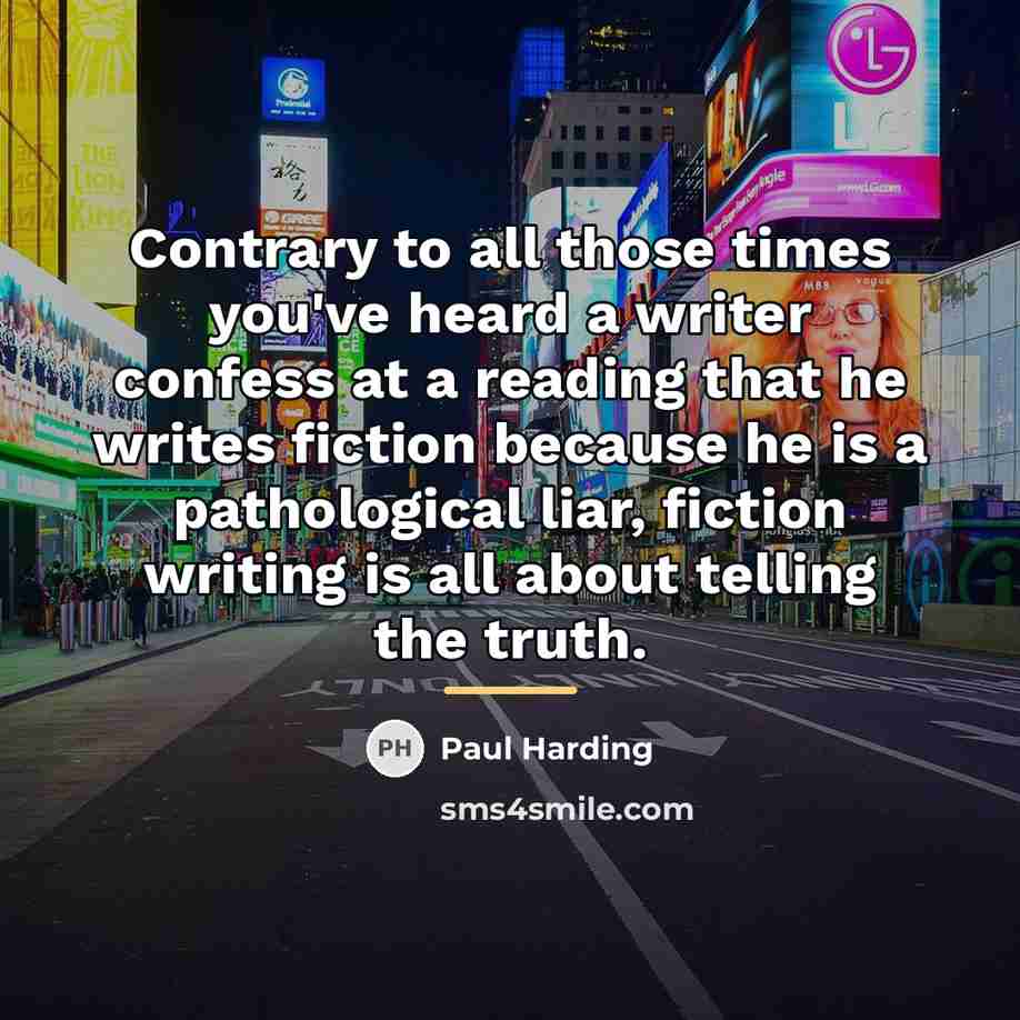 “Contrary to all those times you've heard a writer confess…” quote by Paul Harding