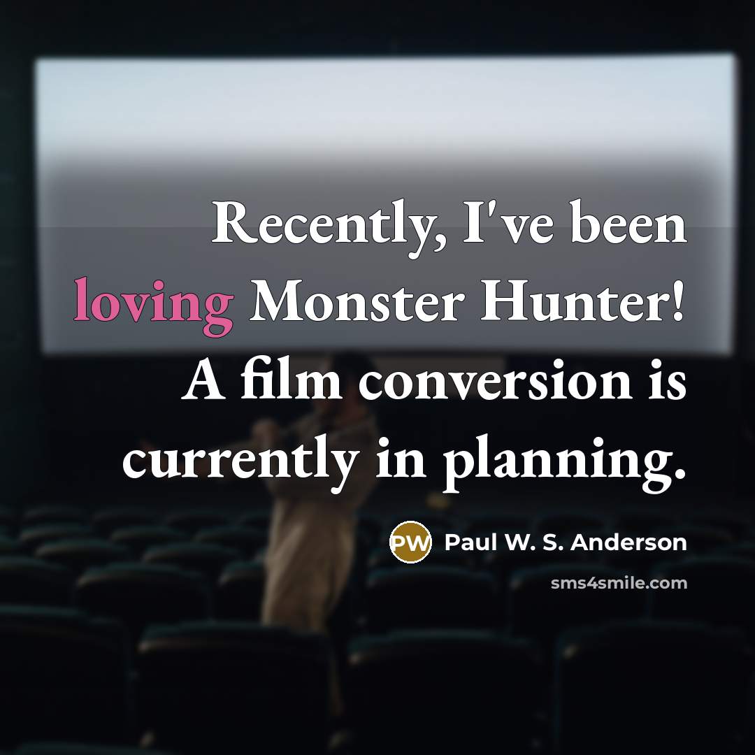 “Recently, I've been loving Monster Hunter! A film conversion is…” quote by Paul W. S. Anderson