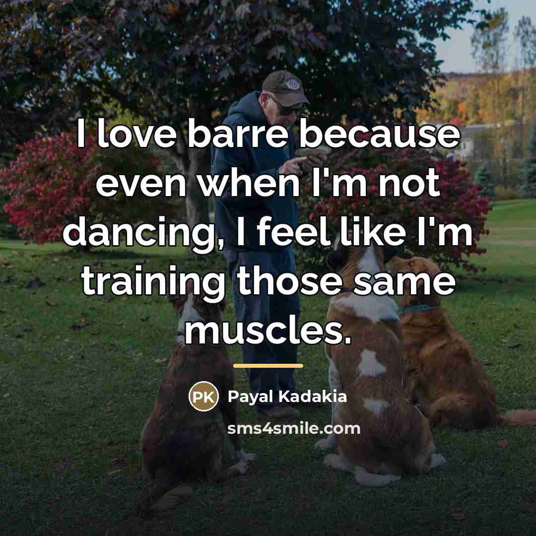 “I love barre because even when I'm not dancing, I…” quote by Payal Kadakia