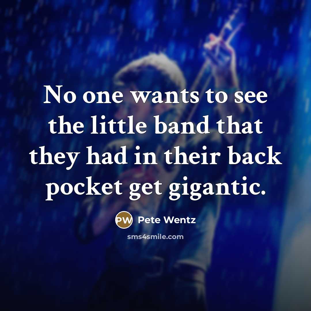 “No one wants to see the little band that they…” quote by Pete Wentz